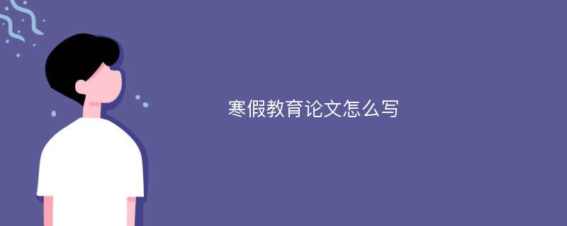 寒假教育论文怎么写