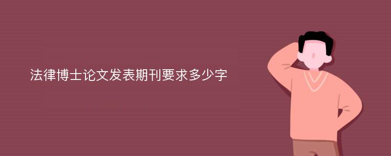 法律博士论文发表期刊要求多少字