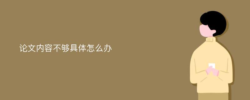 论文内容不够具体怎么办