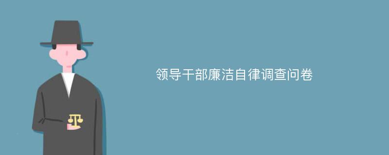 领导干部廉洁自律调查问卷