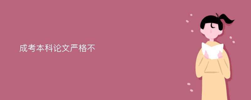 成考本科论文严格不