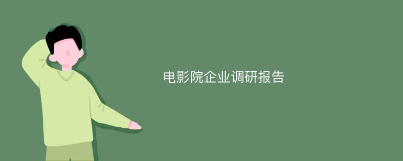 电影院企业调研报告