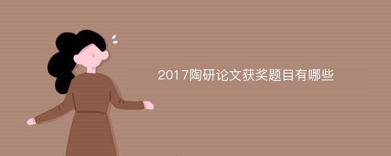 2017陶研论文获奖题目有哪些