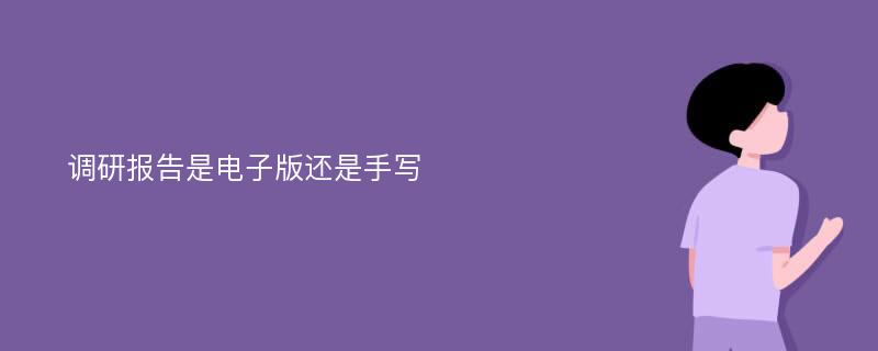 调研报告是电子版还是手写