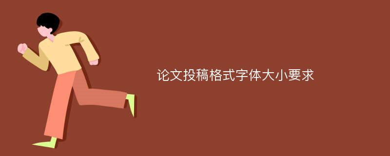 论文投稿格式字体大小要求