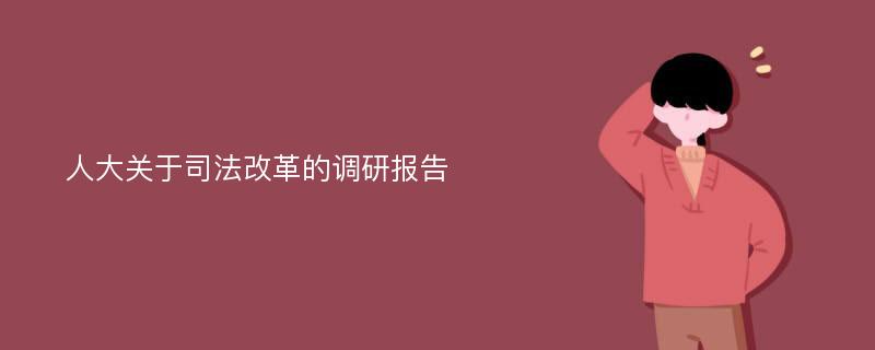 人大关于司法改革的调研报告