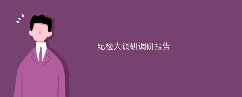 纪检大调研调研报告