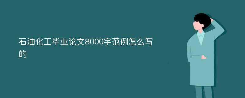 石油化工毕业论文8000字范例怎么写的